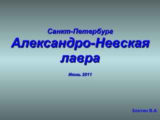 Санкт-Петербург Александро-Невская лавра Июнь 2011 Злотин В.А . 