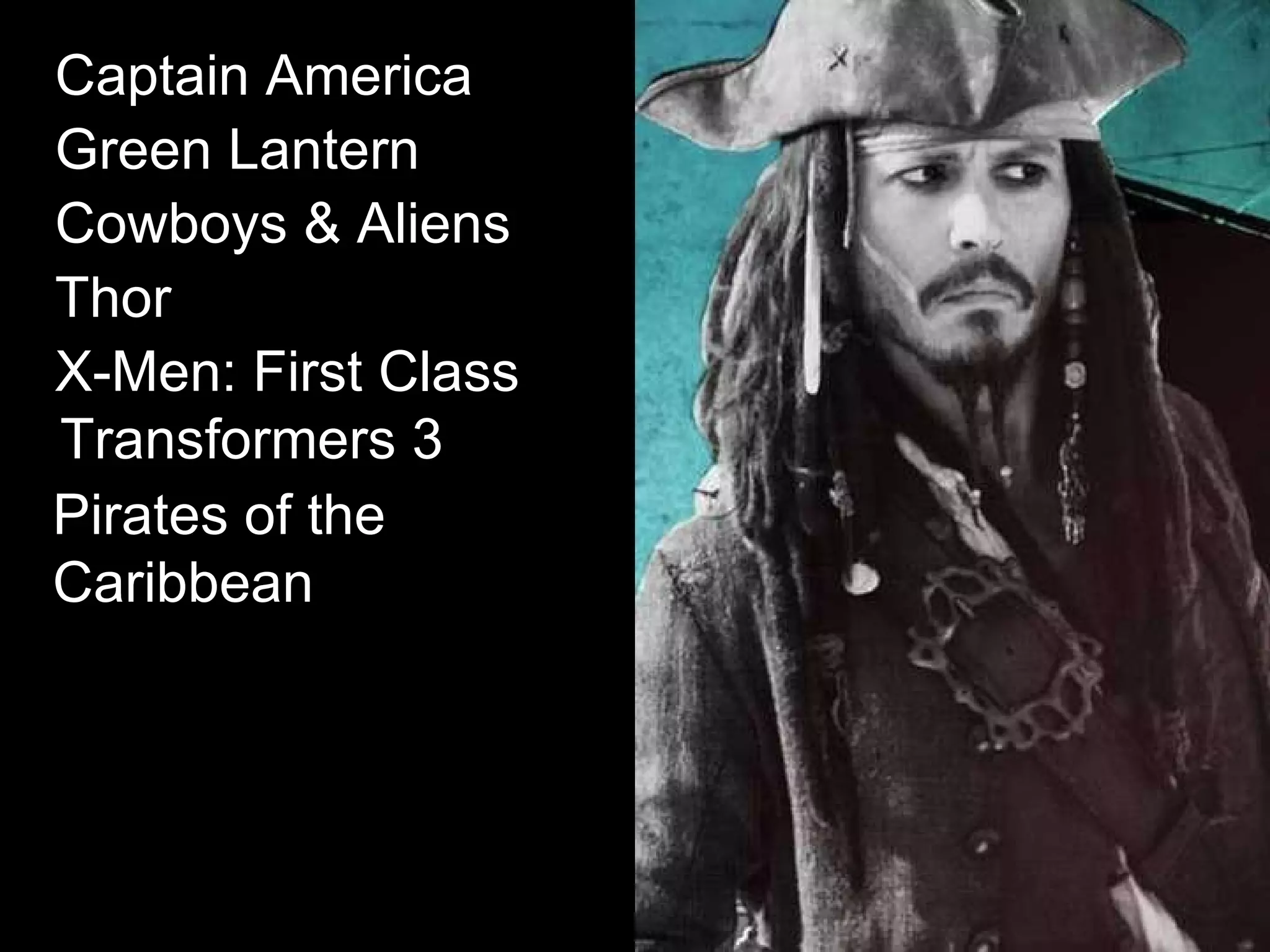 Captain America   Green Lantern   Cowboys & Aliens   Thor   X-Men: First Class   Transformers 3   Pirates of the Caribbean   