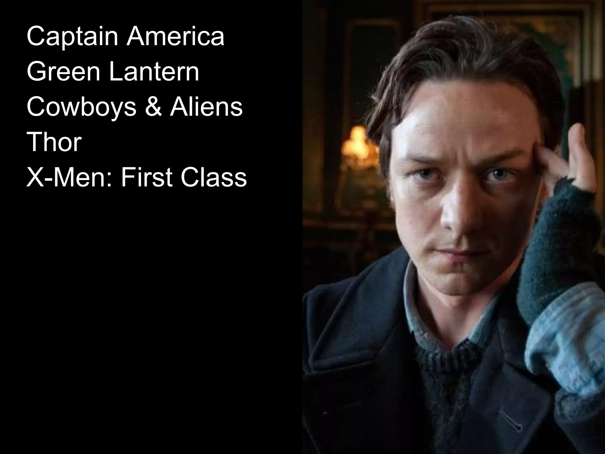 Captain America   Green Lantern   Cowboys & Aliens   Thor   X-Men: First Class   