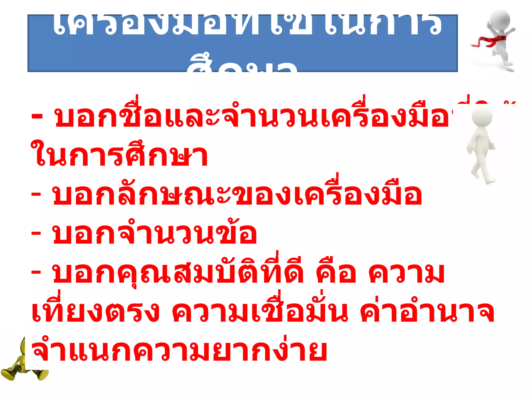 ระยะที่  -  บอกชื่อและจำนวนเครื่องมือที่ใช้ในการศึกษา บอกลักษณะของเครื่องมือ บอกจำนวนข้อ บอกคุณสมบัติที่ดี คือ ความเที่ยงตรง ความเชื่อมั่น ค่าอำนาจจำแนกความยากง่าย เครื่องมือที่ใช้ในการศึกษา 