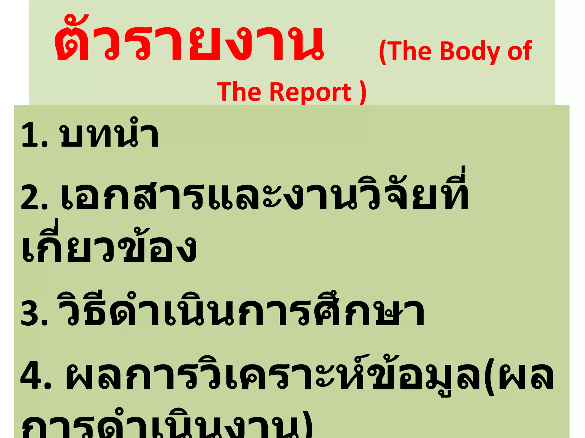 ตัวรายงาน  ( The Body of The Report  ) 1.   บทนำ 2.   เอกสารและงานวิจัยที่เกี่ยวข้อง 3.  วิธีดำเนินการศึกษา 4.  ผลการวิเคราะห์ข้อมูล ( ผลการดำเนินงาน ) 5.  บทสรุป อภิปรายผล และข้อเสนอแนะ 
