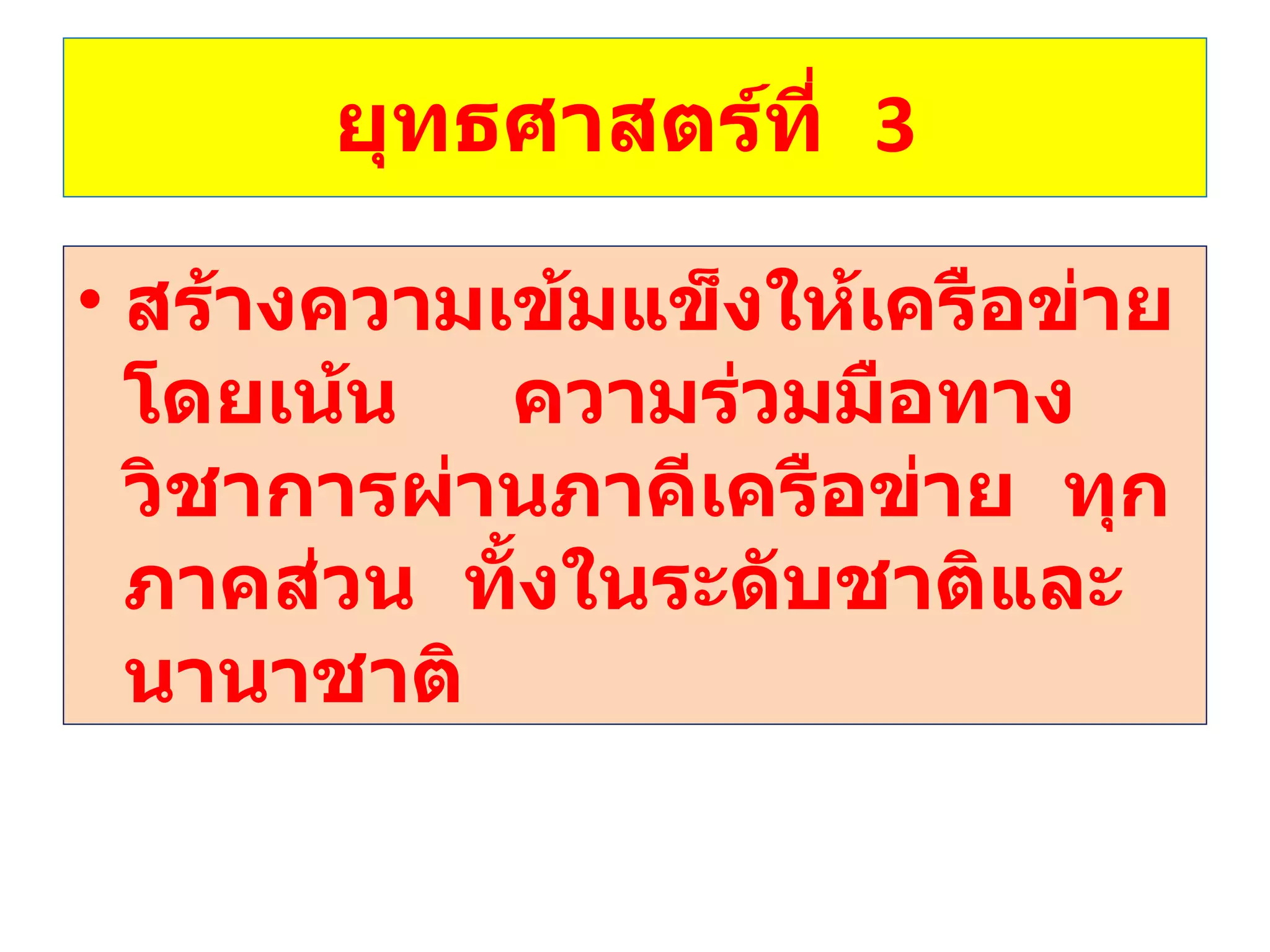 ยุทธศาสตร์ที่  3  สร้างความเข้มแข็งให้เครือข่ายโดยเน้น  ความร่วมมือทางวิชาการผ่านภาคีเครือข่าย  ทุกภาคส่วน  ทั้งในระดับชาติและนานาชาติ 