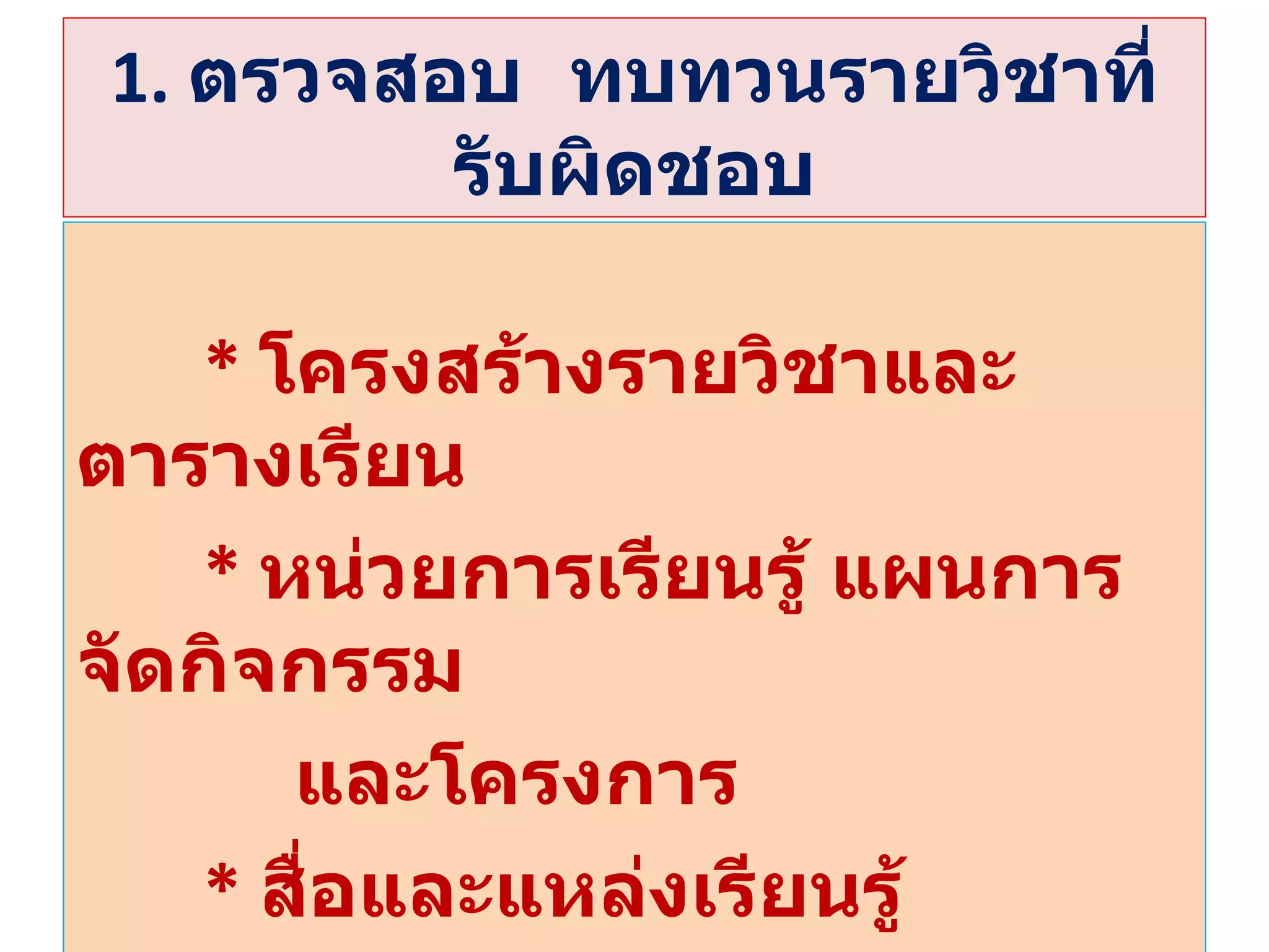 1.  ตรวจสอบ  ทบทวนรายวิชาที่รับผิดชอบ *  โครงสร้างรายวิชาและตารางเรียน *   หน่วยการเรียนรู้ แผนการจัดกิจกรรม    และโครงการ *  สื่อและแหล่งเรียนรู้ 