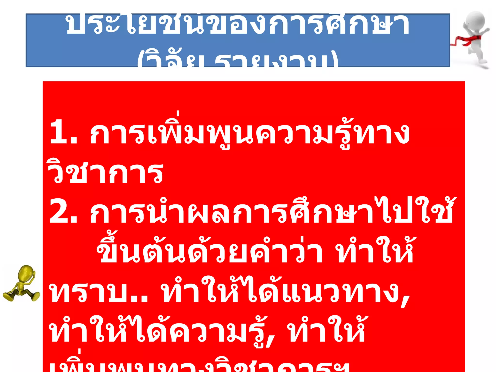 1.   การเพิ่มพูนความรู้ทางวิชาการ 2.   การนำผลการศึกษาไปใช้   ขึ้นต้นด้วยคำว่า ทำให้ทราบ ..  ทำให้ได้แนวทาง ,  ทำให้ได้ความรู้ ,  ทำให้เพิ่มพูนทางวิชาการฯ ประโยชน์ของการศึกษา  ( วิจัย , รายงาน ) 