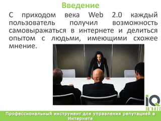 ВведениеС приходомвека Web 2.0 каждыйпользовательполучилвозможностьсамовыражаться в интернете и делитьсяопытом с людьми, имеющимисхожеемнение.Профессиональный инструмент для управления репутацией в Интернете