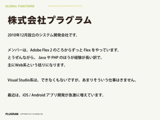 GLOBAL FUNCTIONS                       PLUGRAM ACTIONSCRIPT3 UTILITIES




        COPYRIGHT 2011 PLUGRAM, INC.
 
