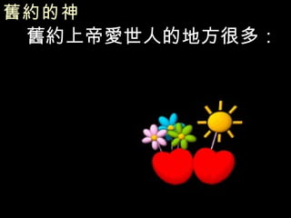 舊約的神   舊約上帝愛世人的地方很多： 