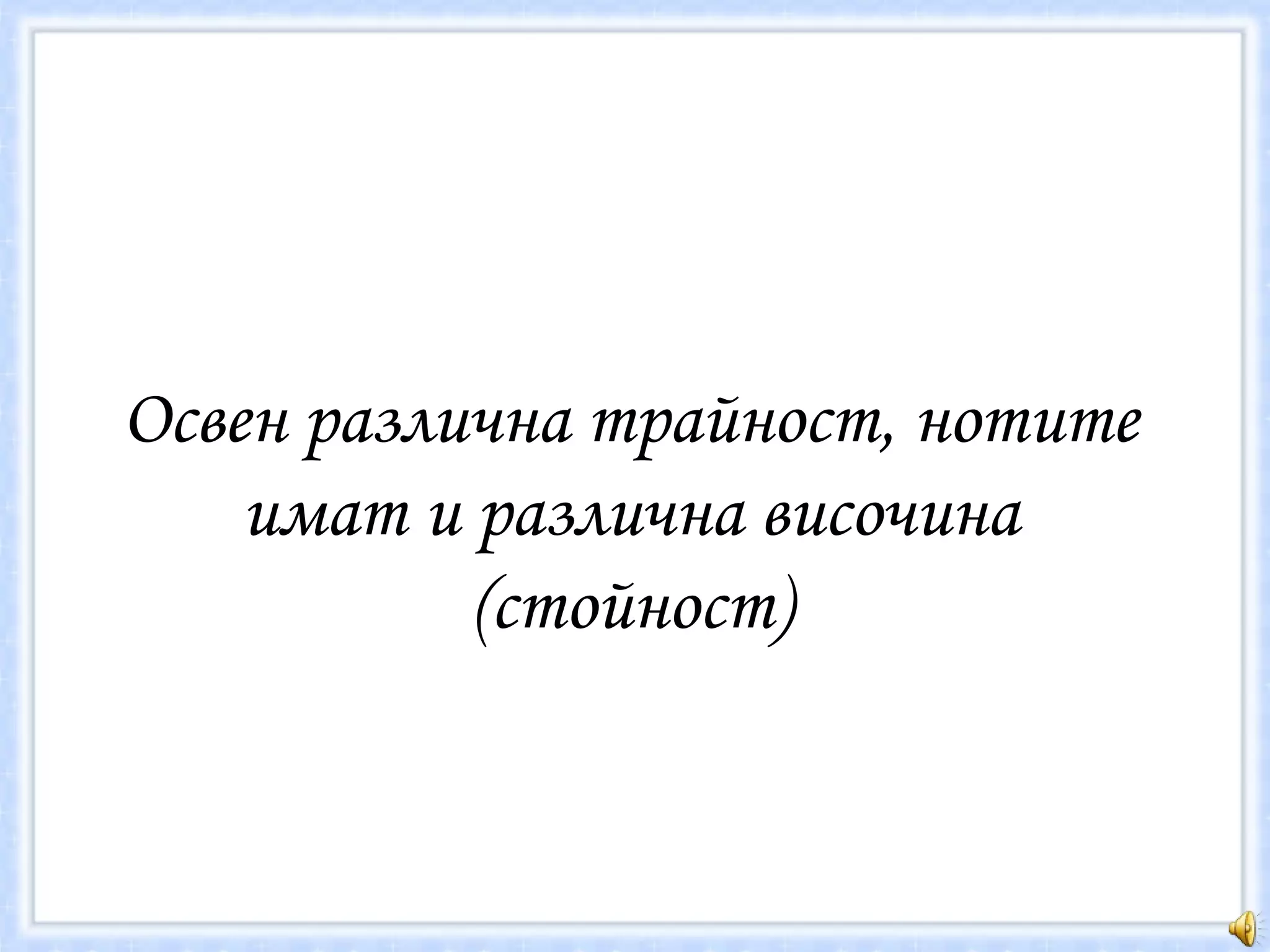 Освен различна трайност, нотите имат и различна височина (стойност) 