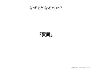 All Rights Reserved “Lean Startup Japan”
 