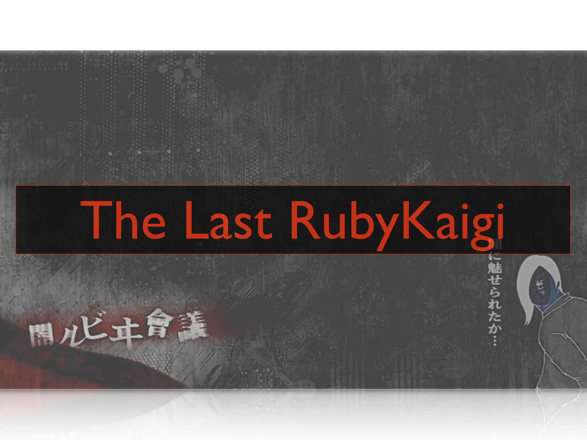 The Last RubyKaigi
 