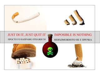 IMPOSIBLE IS NOTHING НЕВЪЗМОЖНОТО НЕ Е ПРЕЧКА JUST DI IT, JUST QUIT IT ПРОСТО ГО НАПРАВИ, ОТКАЖИ ГИ 