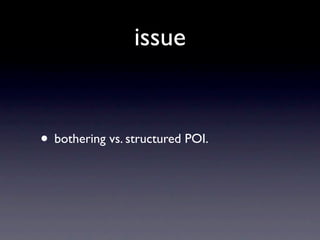 issue


• bothering vs. structured POI.
 