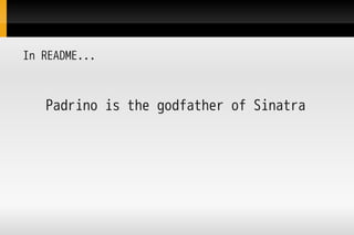 In README...



   Padrino is the godfather of Sinatra
 