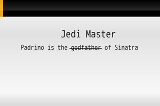 Jedi Master
Padrino is the godfather of Sinatra
 