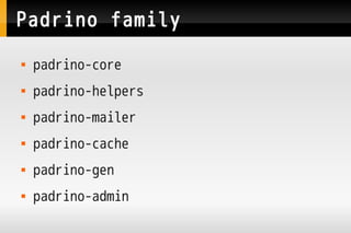 Padrino family
   padrino-core
   padrino-helpers
   padrino-mailer
   padrino-cache
   padrino-gen
   padrino-admin
 