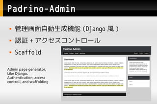Padrino-Admin
    ԄəC (Django L )
    J^ + ȥ`
    Scaffold

Admin page generator,
Like Django.
Authentication, access
controll, and scaffolding
 
