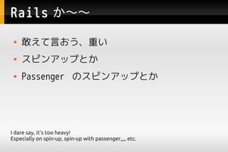 Rails 
    ҤԤؤ
    ԥ󥢥åפȤ
    Passenger Υԥ󥢥åפȤ




I dare say, it's too heavy!
Especially on spin-up, spin-up with passenger,,,, etc.
 