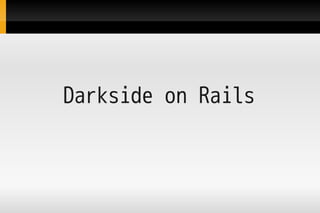 Darkside on Rails
 
