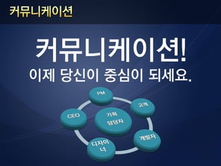 커뮤니케이션!
이제 당신이 중심이 되세요.
 