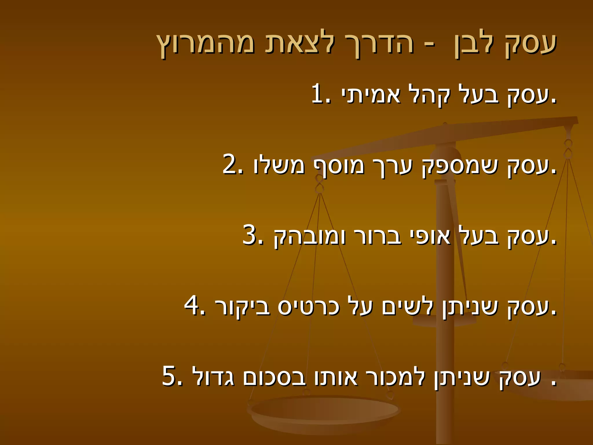 עסק לבן   -  הדרך לצאת מהמרוץ 1. עסק בעל קהל אמיתי.   2. עסק שמספק ערך מוסף משלו.   3. עסק בעל אופי ברור ומובהק.   4. עסק שניתן לשים על כרטיס ביקור.   5. עסק שניתן למכור אותו בסכום גדול.  
