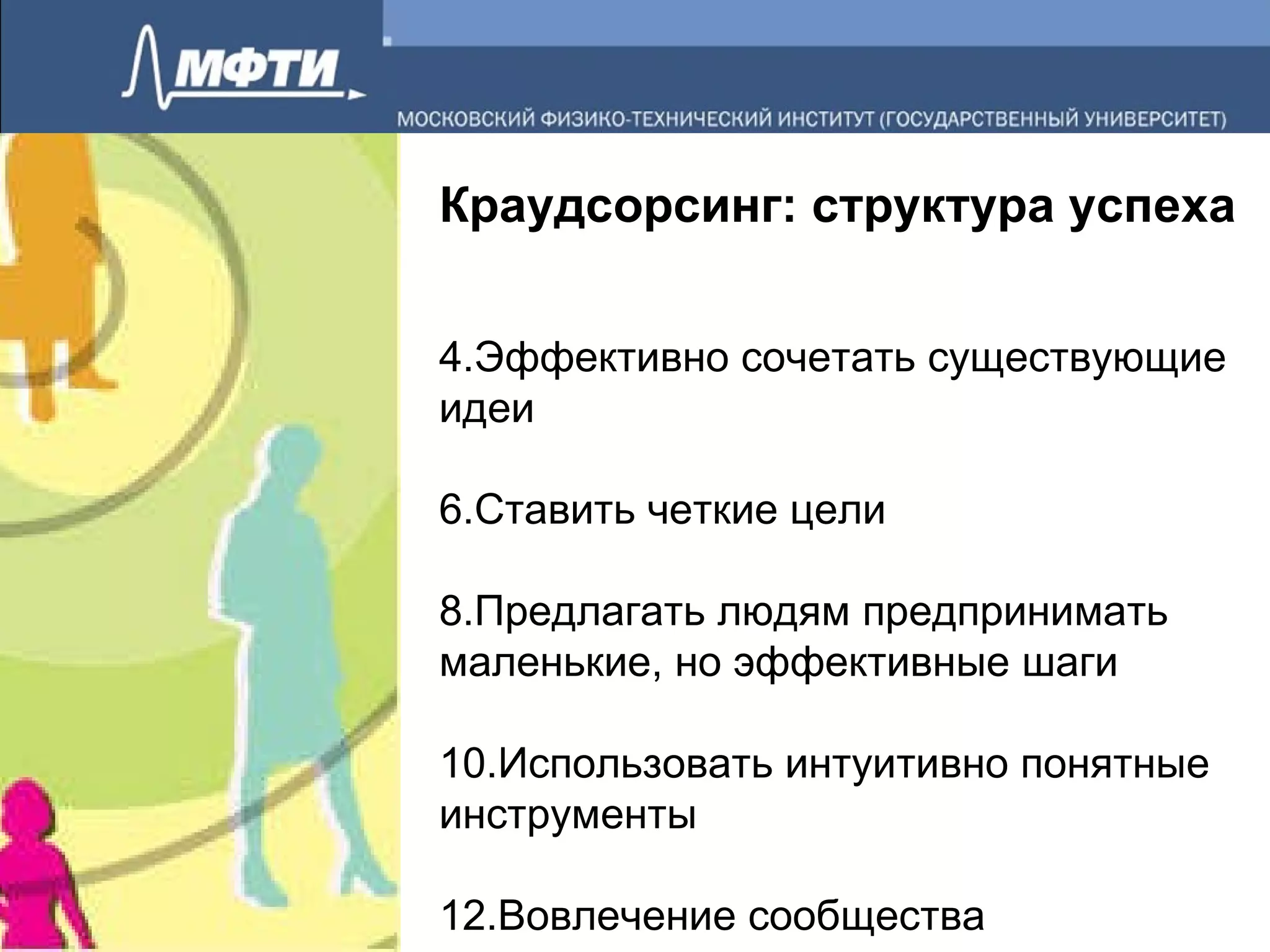 Краудсорсинг: структура успеха Эффективно сочетать существующие идеи Ставить четкие цели Предлагать людям предпринимать маленькие, но эффективные шаги Использовать интуитивно понятные инструменты Вовлечение сообщества 