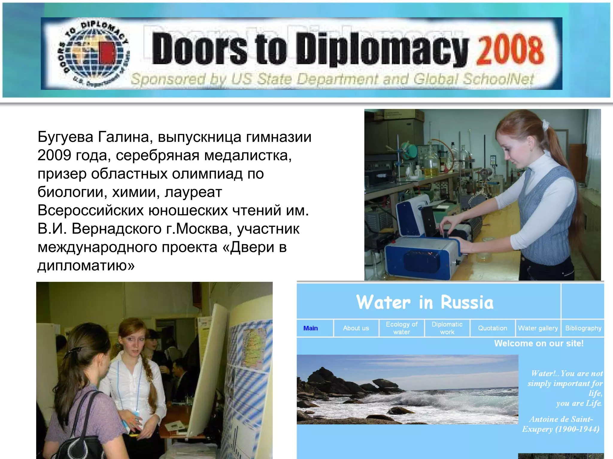 Бугуева Галина, выпускница гимназии 2009 года, серебряная медалистка, призер областных олимпиад по биологии, химии, лауреат Всероссийских юношеских чтений им. В.И. Вернадского г.Москва, участник международного проекта «Двери в дипломатию» 