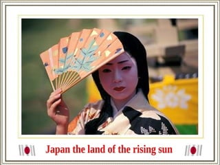 Japan the land of the rising sun 
