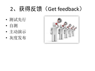 2、获得反馈（Get feedback）
•   测试先行
•   自测
•   主动演示
•   灰度发布
 