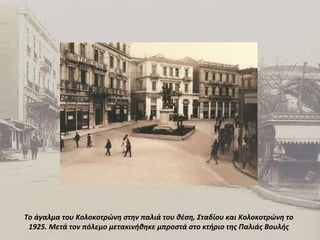 Το άγαλμα του Κολοκοτρώνη στην παλιά του θέση, Σταδίου και Κολοκοτρώνη το 1925. Μετά τον πόλεμο μετακινήθηκε μπροστά στο κτήριο της Παλιάς Βουλής 