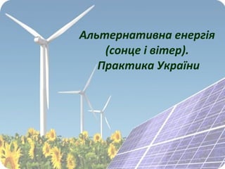 Альтернативна енергія  (сонце і вітер).  Практика України 