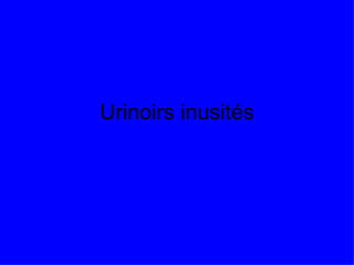 Urinoirs inusités 