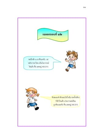 ๒๒




                   เฉลยกรอบที่ ๑๒




ขอนึกสัก ๒ นาทีนะครับ เอ!
หลักภาษาไทย เปนไวยากรณ
 ใชแลว คือ เลขหมู 495.915




                               หัวสมองทําดวยอะไรนี่ อธิบายครั้งเดียว
                                     ก็เขาใจแลว เกงมากเลยตอม
                                  ถูกตองเลยจะ คือ เลขหมู 495.915
 