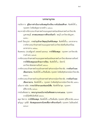 ๒๗




                                     บรรณานุกรม
กรมวิชาการ. คูมือการดําเนินงานหองสมุดโรงเรียน ระดับมัธยมศึกษา. พิมพครั้งที่ ๓.
        กรุงเทพฯ: โรงพิมพคุรสภาลาดพราว, ๒๕๔๓.
                              ุ
คณาจารยภาควิชาบรรณารักษศาสตร คณะมนุษยศาสตรและสังคมศาสตร มหาวิทยาลัย
        บูรพาชลบุร.ี สารสนเทศและการศึกษาคนควา. ชลบุรี: มหาวิทยาลัยบูรพา,
        ๒๕๕๐.
ณรงค ปอมบุปผา. การบํารุงรักษาวัสดุครุภัณฑหองสมุด. พิมพครั้งที่ ๒. มหาสารคาม:
        ภาควิชาบรรณารักษศาสตร คณะมนุษยศาสตร มหาวิทยาลัยศรีนครินทรวิโรฒ
        มหาสารคาม, ๒๕๒๑.
พิมลพรรณ ประเสริฐวงษ เรพเพอร และคณะ. การใชหองสมุด. กรุงเทพฯ: มหาวิทยาลัย
        รามคําแหง, ๒๕๔๕.
ภาควิชาบรรณารักษศาสตร คณะมนุษยศาสตรและสังคมศาสตร มหาวิทยาลัยสงขลานครินทร.
        การใชหองสมุดและทักษะการเรียน. พิมพครั้งที่ ๓. ปตตานี:
        มหาวิทยาลัยสงขลานครินทร, ๒๕๓๘.
ภาควิชาบรรณารักษศาสตร คณะอักษรศาสตร จุฬาลงกรณมหาวิทยาลัย. การคนควาและ
        เขียนรายงาน. พิมพครั้งที่ ๒ แกไขเพิ่มเติม. กรุงเทพฯ: โรงพิมพจุฬาลงกรณมหาวิทยาลัย,
        ๒๕๔๐.
ภาควิชาบรรณารักษศาสตร คณะอักษรศาสตร จุฬาลงกรณมหาวิทยาลัย. การคนควาและ
        เขียนรายงาน. พิมพครั้งที่ ๘. กรุงเทพฯ: โรงพิมพจฬาลงกรณมหาวิทยาลัย, ๒๕๕๐.
                                                              ุ
แมนมาส ชวลิต. การระวังรักษาและซอมหนังสือ. พิมพครั้งลาสุด. กรุงเทพฯ:
        สุวีริยาสาสน, ๒๕๔๔.
ราชบัณฑิตยสถาน. พจนานุกรมฉบับราชบัณฑิตยสถาน พ.ศ.๒๕๔๒. กรุงเทพฯ:
        นานมีบุคสพับลิเคชั่นส, ๒๕๔๖.
ลมุล รัตตากร. การใชหองสมุด. พิมพครั้งที่ ๘ แกไขเพิ่มเติม. กรุงเทพฯ: สุวีริยาสาสน, ๒๕๓๙.
                        
สุกัญญา กุลนิติ. หองสมุดและสารนิเทศเพื่อการศึกษาคนควา. กรุงเทพฯ: โอเดียนสโตร,
        ๒๕๔๙.
 