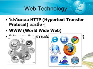Web Technology  โปรโตคอล  HTTP (Hypertext Transfer Protocol)  และอื่น ๆ WWW (World Wide Web)   โปรแกรมเว็บบราวเซอร์  ( Web Browser)   