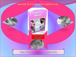 אם את מתקשה להיכנס להריון יש לך פתרון כאן http://tinyurl.com/pregnancy2u 