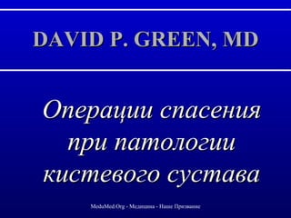 DAVID P. GREEN, MD Операции спасения при патологии кистевого сустава MeduMed.Org -  Медицина - Наше Призвание 