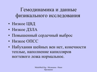Гемодинамика и данные физикального исследования  Низкое ЦВД Низкое ДЗЛА  Повышенный сердечный выброс  Низкое ОПСС  Набухания шейных вен нет, конечности теплые, наполнение капилляров ногтевого ложа нормальное.  MeduMed.Org -  Медицина - Наше Призвание 
