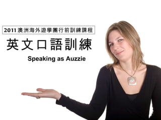 英文口語訓練 Speaking as Auzzie 2011 澳洲海外遊學團行前訓練課程 