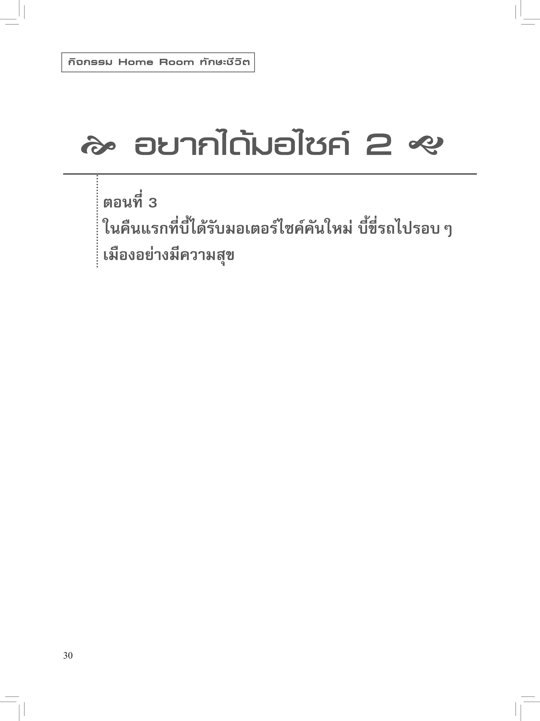 กิ จ กรรม Home Room ทั ก ษะชี ว ิ ต




      อยากได้มอไซค์ 2 
       ตอนที่ 3
       ในคืนแรกที่บี้ได้รับมอเตอร์ไซค์คันใหม่ บี้ขี่รถไปรอบๆ
       เมืองอย่างมีความสุข




30
 