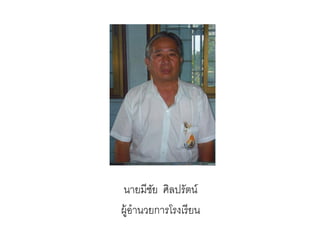 นายมีชย ศิลปรัตน์
        ั
ผู้อานวยการโรงเรี ยน
 