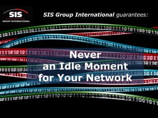SIS Group International guarantees: GROUP INTERNATIONAL Never  an Idle Moment  for Your Network 