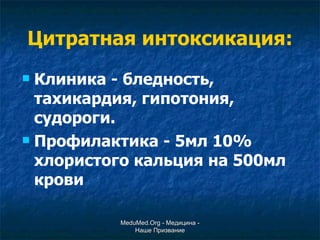 Цитратная интоксикация: Клиника - бледность, тахикардия, гипотония, судороги. Профилактика - 5мл 10% хлористого кальция на 500мл крови MeduMed.Org -  Медицина - Наше Призвание 