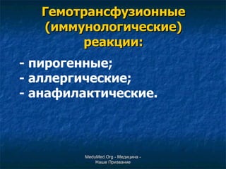 Гемотрансфузионные (иммунологические) реакции: - пирогенные; - аллергические; - анафилактические. MeduMed.Org -  Медицина - Наше Призвание 