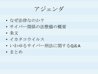 アジェンダなぜ法律なのか？サイバー関係の法整備の概要条文イカタコウイルスいわゆるサイバー刑法に関するQ＆Aまとめ