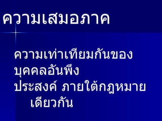 ความเท่าเทียมกันของบุคคลอันพึง ประสงค์ ภายใต้กฎหมาย เดียวกัน ความเสมอภาค 