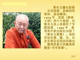 黄永玉擅长版画，主攻国画，其画构思奇特，造诣精深。  1978 年，英国《泰晤士报》用六个版面，对黄永玉其人其画作了专题报道； 1980 年，香港美术家出版社出版了《黄永玉画集》。他的作品在德、挪、法、日及东南亚各国巡回展出，曾荣获意大利最高荣誉奖“司令勋章”。 