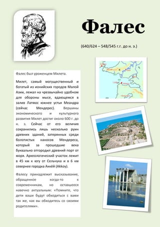 Фалес
                                        (640/624 – 548/545 г.г. до н. э.)




Фалес был уроженцем Милета.

Милет, са...