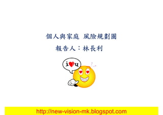 個人與家庭 風險規劃圖
      報告人：
      報告人：林長利




http://new-vision-mk.blogspot.com
 