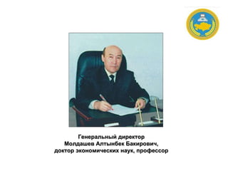 Генеральный директор Молдашев Алтынбек Бакирович, доктор экономических наук,   профессор 