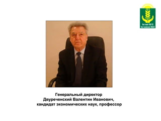 Генеральный директор  Двуреченский Валентин Иванович,  кандидат экономических наук, профессор 